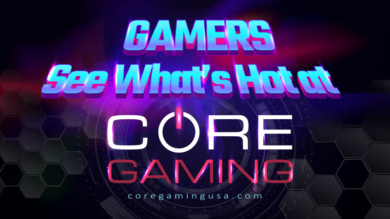 With Gaming as Popular than Ever, See What’s Hot at CORE Gaming